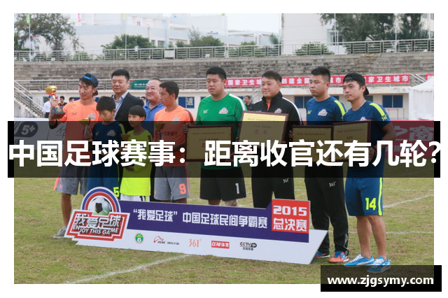 中国足球赛事：距离收官还有几轮？